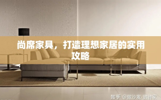 尚席家具，打造理想家居的实用攻略