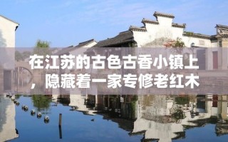在江苏的古色古香小镇上，隐藏着一家专修老红木家具的匠心小店——古韵红木修复坊。这家店位于镇上一条安静的巷弄里，门面虽不起眼，却因精湛的手艺和口碑相传而远近闻名。