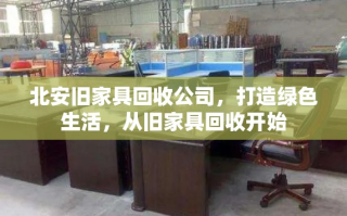 北安旧家具回收公司，打造绿色生活，从旧家具回收开始