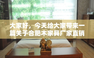 大家好，今天给大家带来一篇关于合肥木家具厂家直销地址的攻略，希望能帮助大家找到心仪的家具，让新家更温馨。