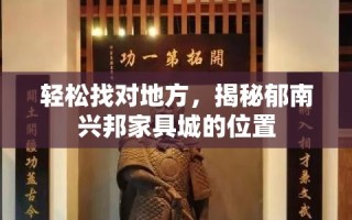 轻松找对地方，揭秘郁南兴邦家具城的位置