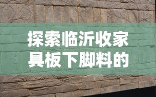 探索临沂收家具板下脚料的宝藏之旅