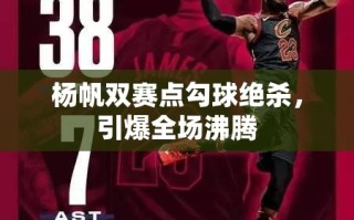 杨帆双赛点勾球绝杀，点燃全场激情狂潮