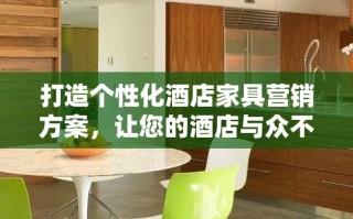 打造个性化酒店家具营销方案，让您的酒店与众不同