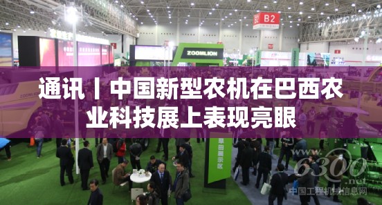 通讯丨中国新型农机在巴西农业科技展上表现亮眼-第2张图片-赛丽网