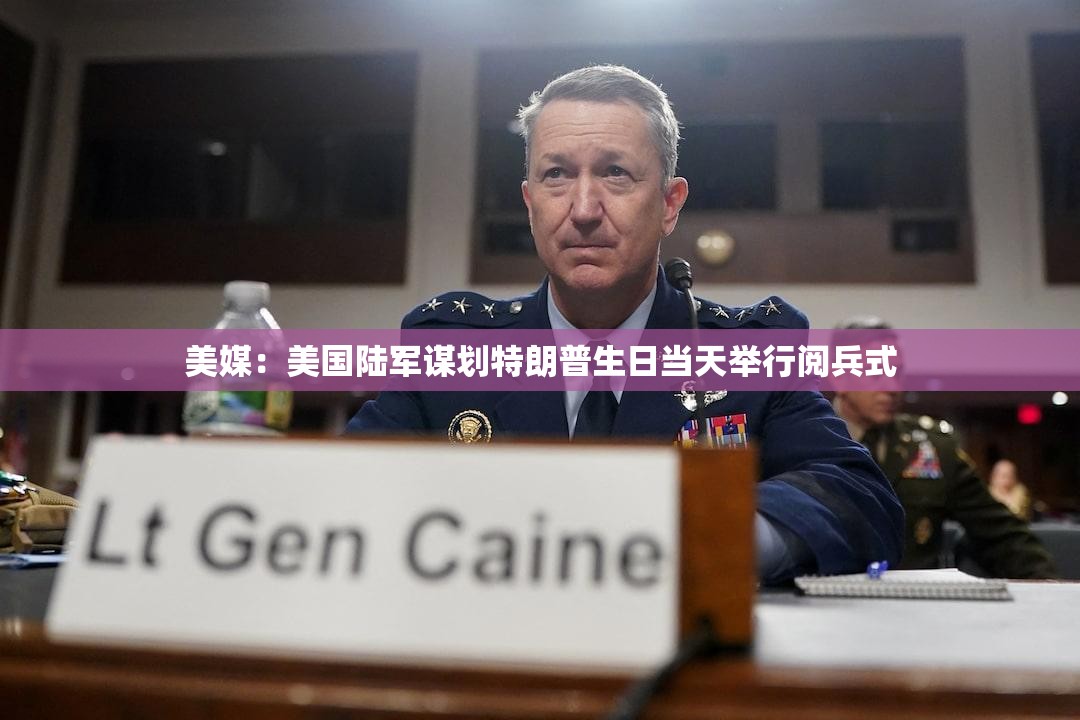 美媒：美国陆军谋划特朗普生日当天举行阅兵式-第1张图片-赛丽网
