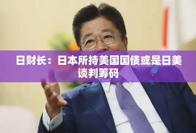 日财长：日本所持美国国债或是日美谈判筹码-第1张图片-赛丽网