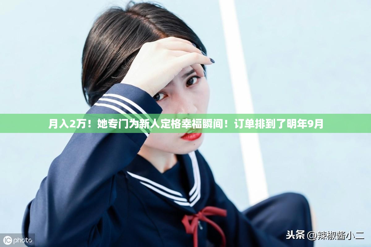 月入2万，她成为新人幸福瞬间定格师，订单火爆至明年9月-第2张图片-赛丽网