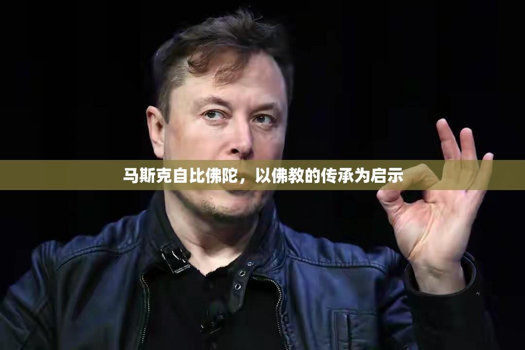 马斯克自比佛陀，以佛教的传承为启示-第1张图片-赛丽网