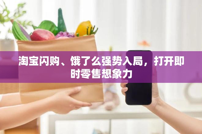淘宝闪购与饿了么的强势入局，解锁即时零售的无限可能-第1张图片-赛丽网