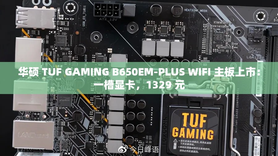 华硕TUF GAMING B650EM-PLUS WIFI主板上市，一槽显卡，仅售1329元-第2张图片-赛丽网