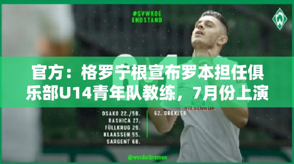 格罗宁根任命罗本为U14青年队主帅，7月首秀-第2张图片-赛丽网