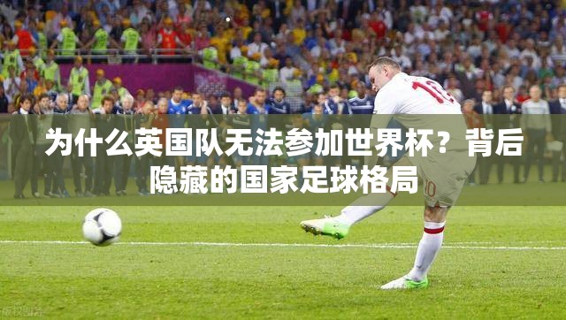 英国足球的分裂，为何英格兰队独自征战世界杯？-第1张图片-赛丽网