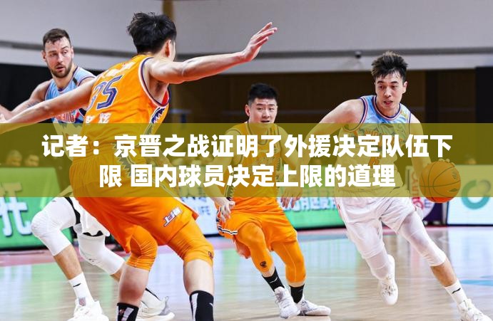 外援定下限，国内球员决上限，京晋之战的启示-第2张图片-赛丽网