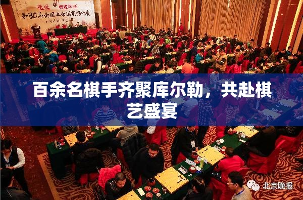 百余名棋手齐聚库尔勒，共赴棋艺盛宴-第1张图片-赛丽网