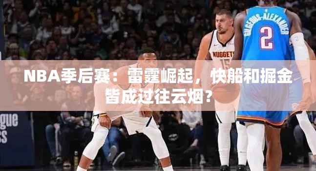 雷霆崛起，NBA季后赛中快船与掘金的落幕？-第2张图片-赛丽网