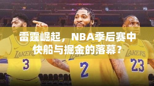 雷霆崛起，NBA季后赛中快船与掘金的落幕？-第1张图片-赛丽网