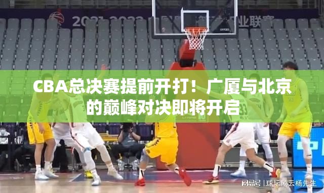 CBA总决赛揭幕，广厦VS北京，巅峰对决一触即发-第2张图片-赛丽网
