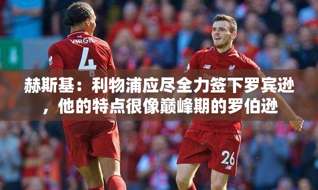 利物浦应全力追逐，罗宾逊的潜力与巅峰罗伯逊的相似性-第2张图片-赛丽网
