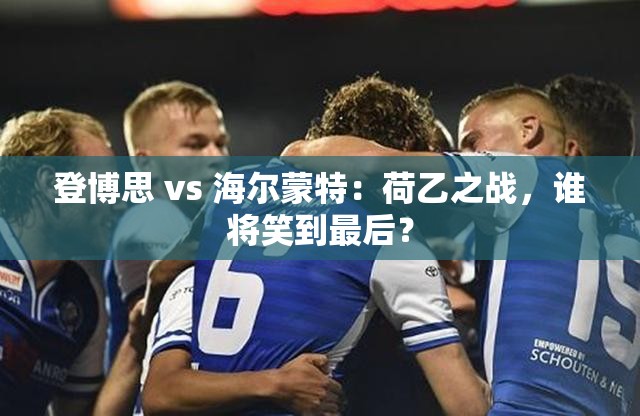 荷乙对决，登博思与海尔蒙特谁能笑到最后？-第1张图片-赛丽网