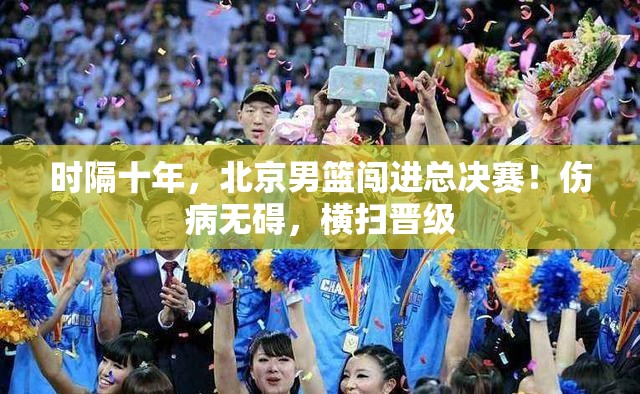 十年磨一剑，北京男篮横扫晋级总决赛，伤病无碍的坚韧之旅-第1张图片-赛丽网