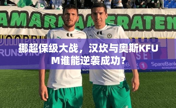 挪超保级大战，汉坎与奥斯KFUM谁能逆袭成功？-第1张图片-赛丽网