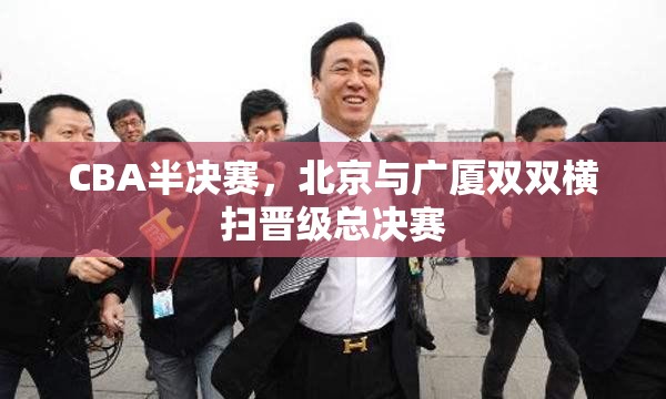 CBA半决赛，北京与广厦双双横扫晋级总决赛-第3张图片-赛丽网