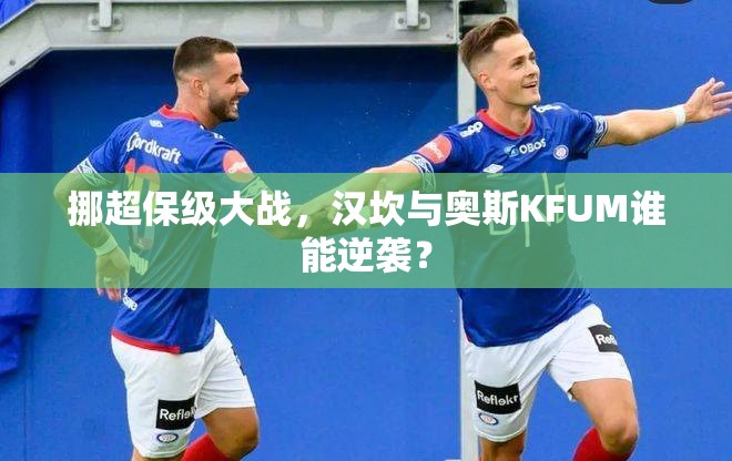 挪超保级大战，汉坎与奥斯KFUM谁能逆袭？-第1张图片-赛丽网