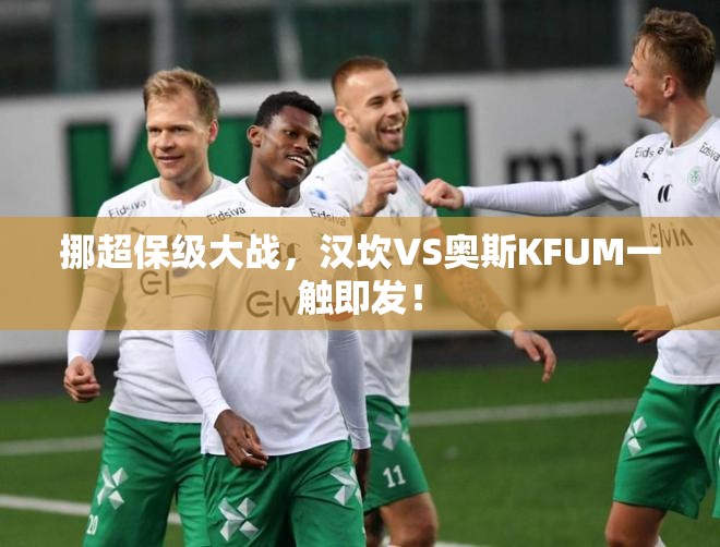 挪超保级大战，汉坎VS奥斯KFUM一触即发！-第1张图片-赛丽网