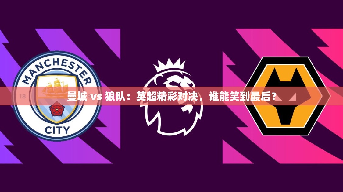 英超对决，曼城与狼队谁能笑到最后？-第1张图片-赛丽网