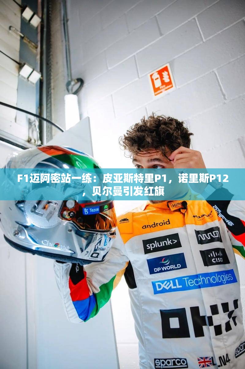 F1迈阿密站一练，皮亚斯特里领跑，诺里斯第12，贝尔曼引发红旗-第1张图片-赛丽网