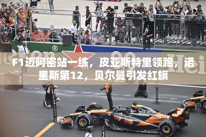 F1迈阿密站一练，皮亚斯特里领跑，诺里斯第12，贝尔曼引发红旗-第2张图片-赛丽网