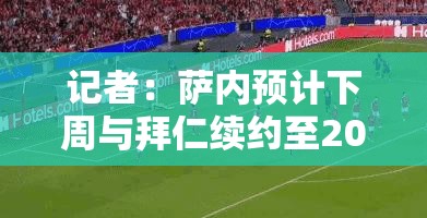 拜仁续约萨内，年薪降低，无签字费，续至2028年-第1张图片-赛丽网