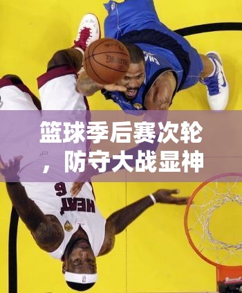 次轮防守大战，篮球季后赛的铁血对决-第2张图片-赛丽网