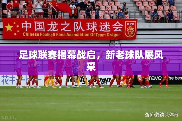足球联赛揭幕战，新老球队同台竞技，共展风采-第2张图片-赛丽网