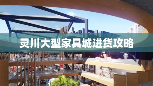 灵川大型家具城进货攻略-第1张图片-赛丽网