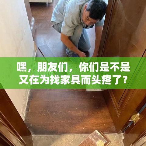 嘿，朋友们，你们是不是又在为找家具而头疼了？别急，今天我就来给你们支个招，告诉你们温江香樟家具城到底在哪儿！-第1张图片-赛丽网