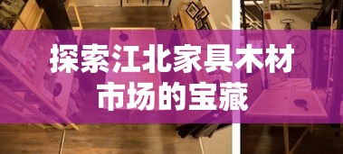 探索江北家具木材市场的宝藏-第1张图片-赛丽网