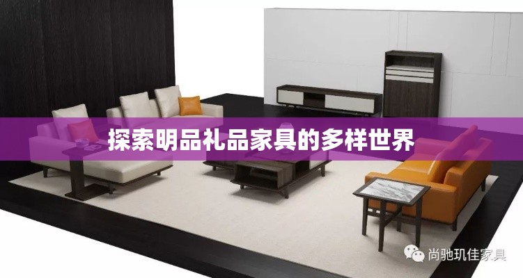 探索明品礼品家具的多样世界-第1张图片-赛丽网