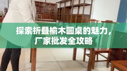 探索折叠榆木圆桌的魅力，厂家批发全攻略-第1张图片-赛丽网