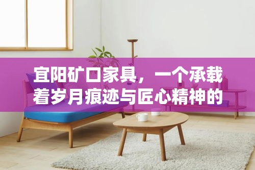 宜阳矿口家具，一个承载着岁月痕迹与匠心精神的品牌，在河南省洛阳市宜阳县的矿口地区悄然绽放。这里不仅是一个地理坐标，更是传统手工艺与现代生活美学交织的独特空间。-第1张图片-赛丽网