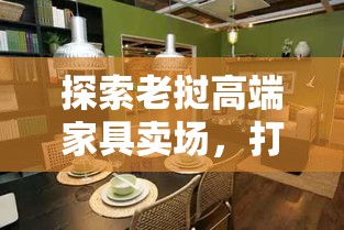 探索老挝高端家具卖场，打造理想家居的必看攻略-第1张图片-赛丽网