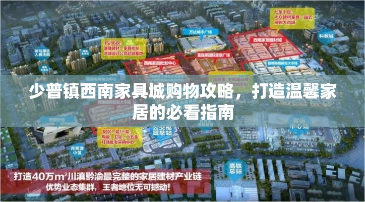 少普镇西南家具城购物攻略，打造温馨家居的必看指南-第1张图片-赛丽网
