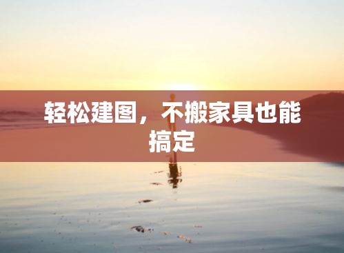 轻松建图，不搬家具也能搞定-第1张图片-赛丽网