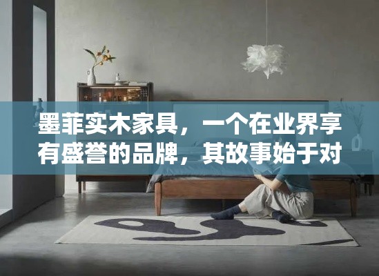 墨菲实木家具，一个在业界享有盛誉的品牌，其故事始于对自然之美的深刻理解和追求。自1923年成立以来，墨菲始终秉持着对传统工艺的尊重与现代设计的融合，为全球的消费者带来了既经典又时尚的实木家具选择。-第1张图片-赛丽网