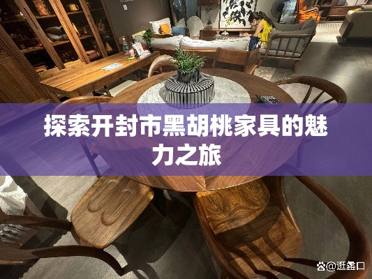 探索开封市黑胡桃家具的魅力之旅-第2张图片-赛丽网