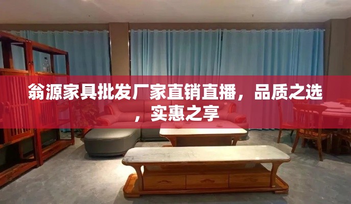 翁源家具批发厂家直销直播，品质之选，实惠之享-第1张图片-赛丽网