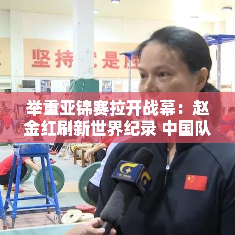 赵金红刷新世界纪录，中国队日进5金，举重亚锦赛精彩纷呈-第1张图片-赛丽网