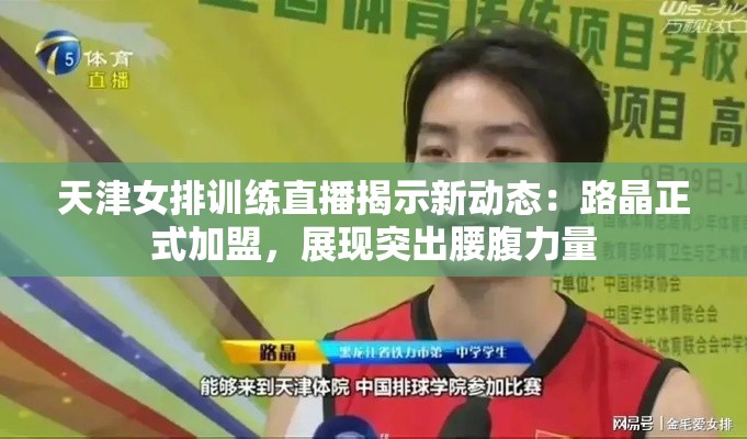 天津女排新动态，路晶加盟展现突出腰腹力量-第1张图片-赛丽网