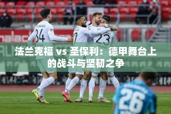 德甲赛场，法兰克福与圣保利的战斗与坚韧对决-第2张图片-赛丽网